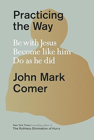 Practicing the Way: Be with Jesus. Become like him. Do as he did. Hardcover – January 16, 2024